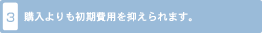 3. 購入よりも初期費用を抑えられます。