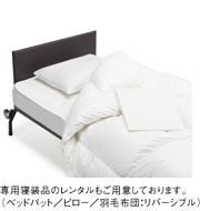 ニューフォールディングベッド
専用寝具品のレンタルもご用意しております。
(ベッドパッド/ピロー/羽毛布団:リバーシブル)