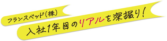 フランスベッド（株）入社1年目のリアルを深堀り！